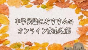 中学受験に使えるおすすめオンライン家庭教師【厳選版】
